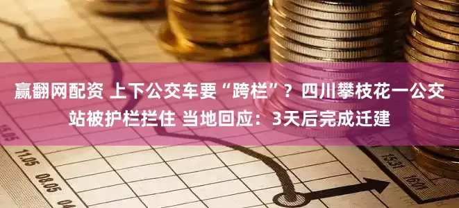 赢翻网配资 上下公交车要“跨栏”？四川攀枝花一公交站被护栏拦住 当地回应：3天后完成迁建